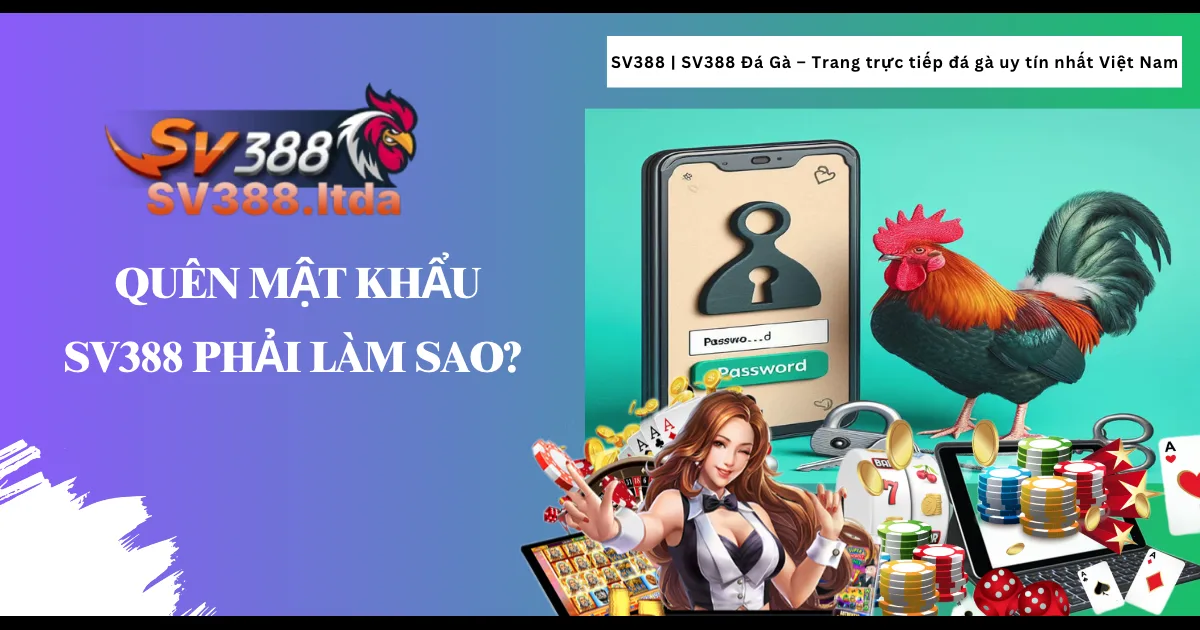 Quên mật khẩu SV388 phải làm sao?