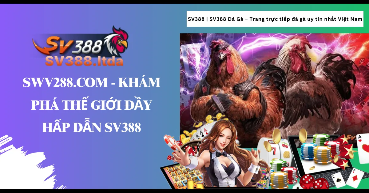 Swv288.com - Khám Phá Thế Giới Đầy Hấp Dẫn SV388